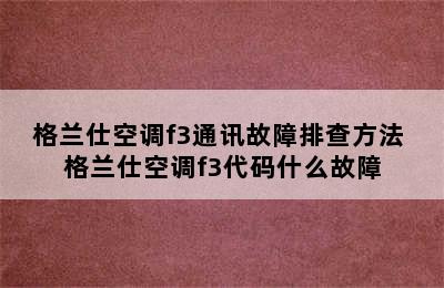 格兰仕空调f3通讯故障排查方法 格兰仕空调f3代码什么故障